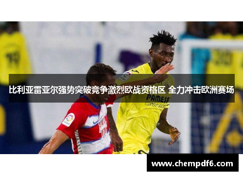 比利亚雷亚尔强势突破竞争激烈欧战资格区 全力冲击欧洲赛场