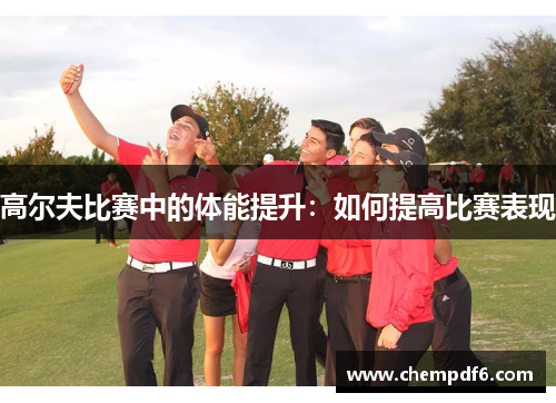 高尔夫比赛中的体能提升：如何提高比赛表现